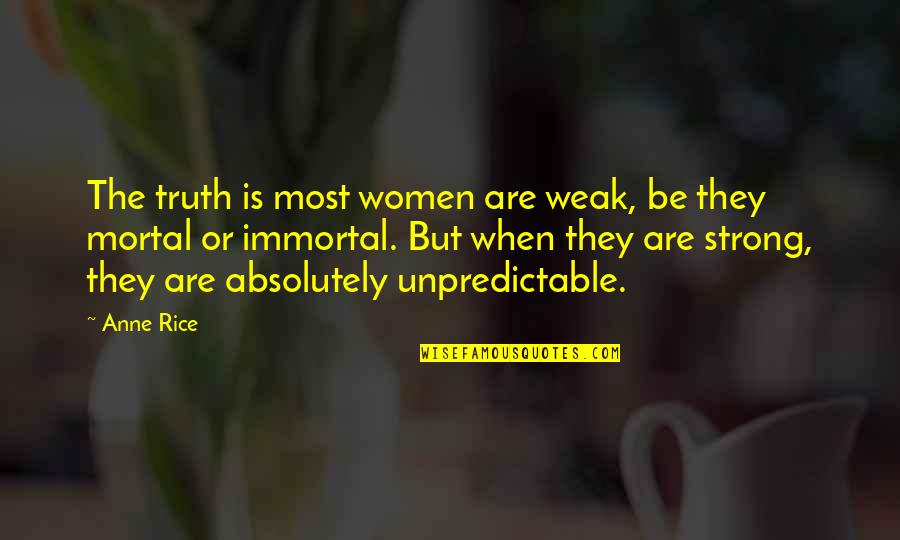 Weak But Strong Quotes By Anne Rice: The truth is most women are weak, be