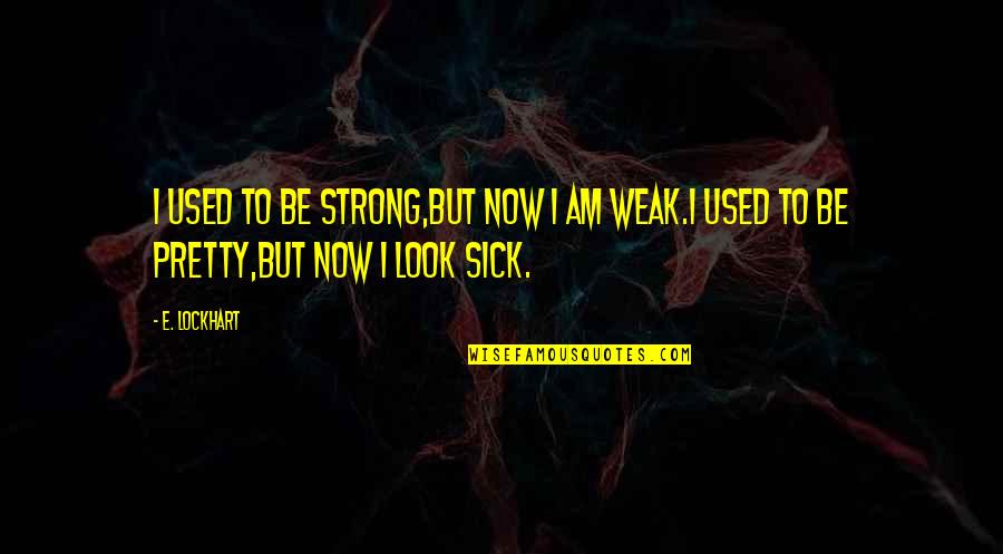 Weak But Strong Quotes By E. Lockhart: I used to be strong,but now I am