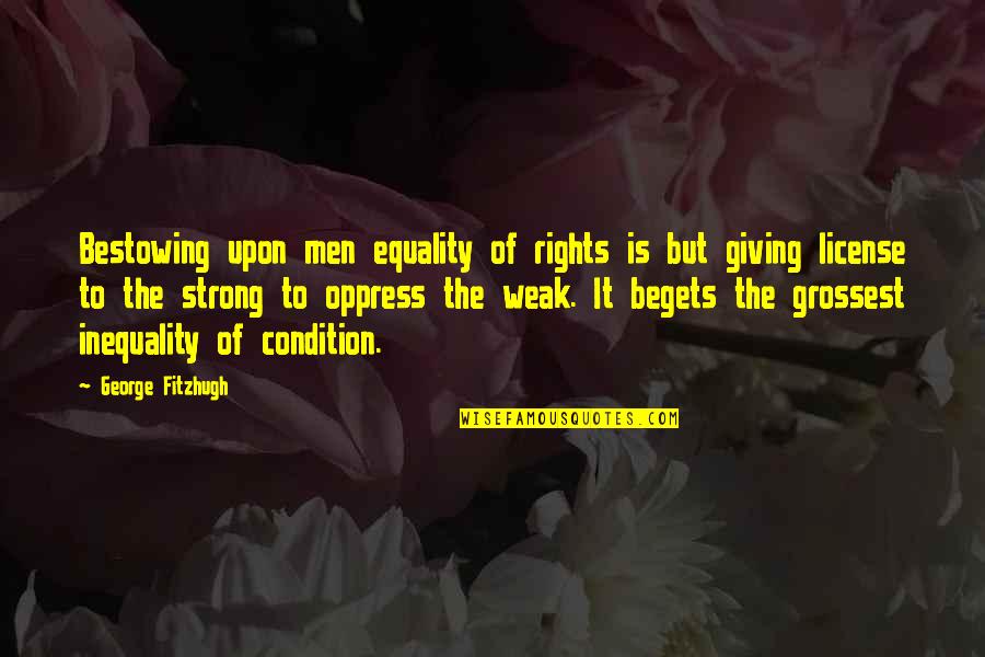 Weak But Strong Quotes By George Fitzhugh: Bestowing upon men equality of rights is but