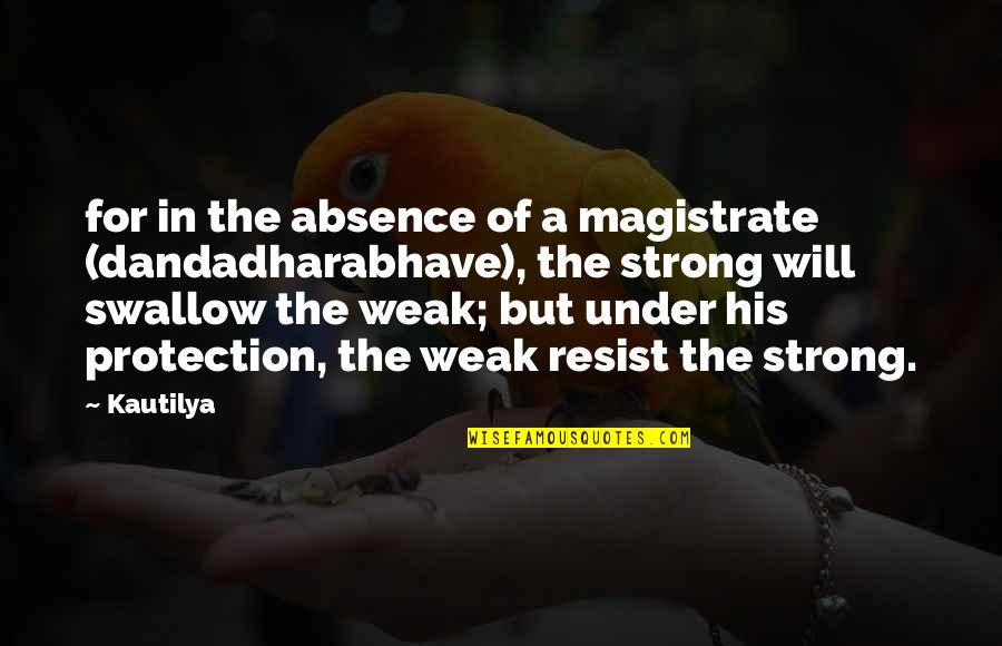 Weak But Strong Quotes By Kautilya: for in the absence of a magistrate (dandadharabhave),