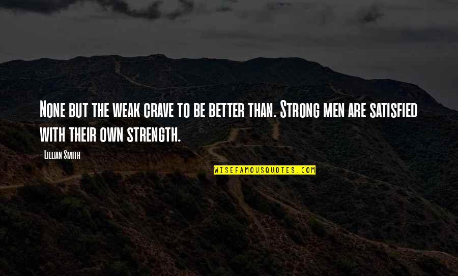 Weak But Strong Quotes By Lillian Smith: None but the weak crave to be better