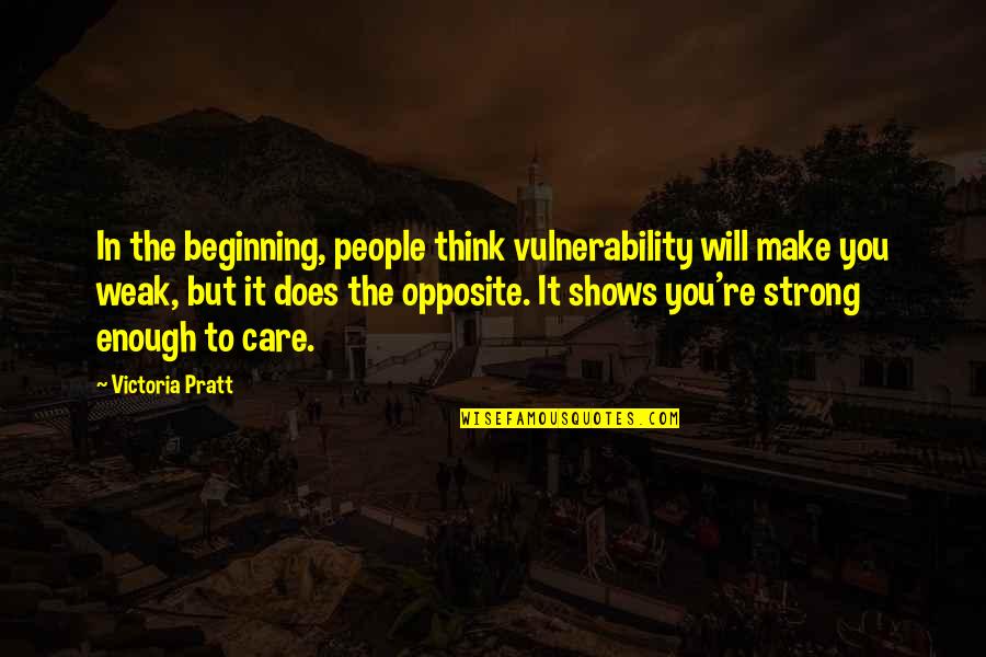 Weak But Strong Quotes By Victoria Pratt: In the beginning, people think vulnerability will make