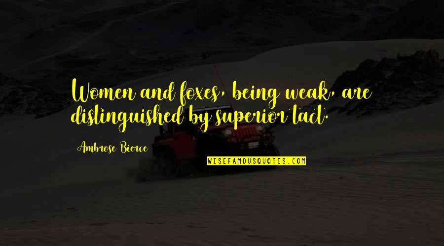 Weak By Quotes By Ambrose Bierce: Women and foxes, being weak, are distinguished by