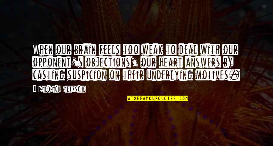 Weak By Quotes By Friedrich Nietzsche: When our brain feels too weak to deal
