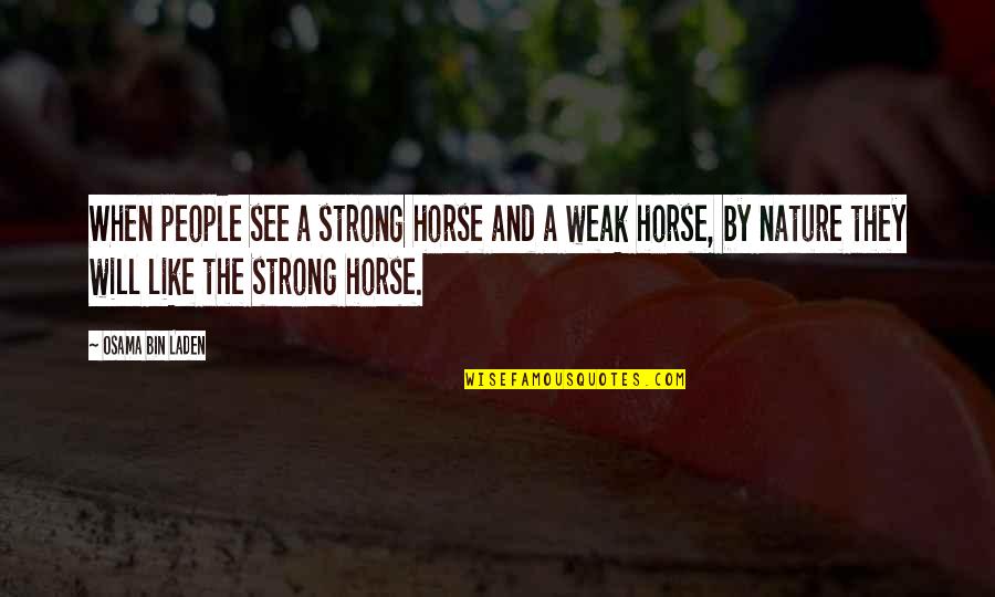 Weak By Quotes By Osama Bin Laden: When people see a strong horse and a