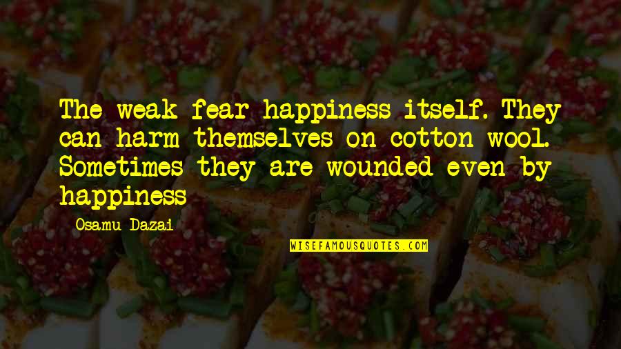 Weak By Quotes By Osamu Dazai: The weak fear happiness itself. They can harm