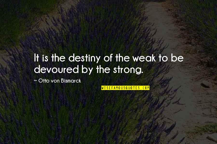 Weak By Quotes By Otto Von Bismarck: It is the destiny of the weak to