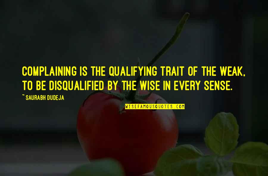 Weak By Quotes By Saurabh Dudeja: Complaining is the qualifying trait of the Weak,