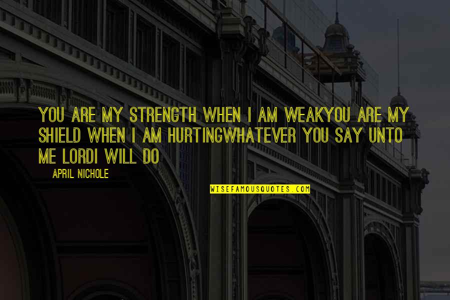 Weak Faith Quotes By April Nichole: You are my strength when I am weakYou