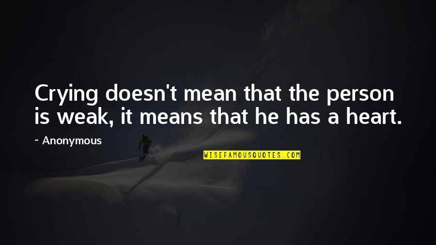 Weak Heart Quotes By Anonymous: Crying doesn't mean that the person is weak,