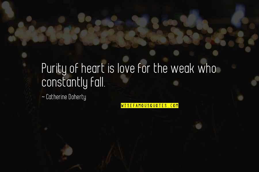 Weak Heart Quotes By Catherine Doherty: Purity of heart is love for the weak Weak Heart Quotes By Catherine Doherty: Purity of heart is love for the weak