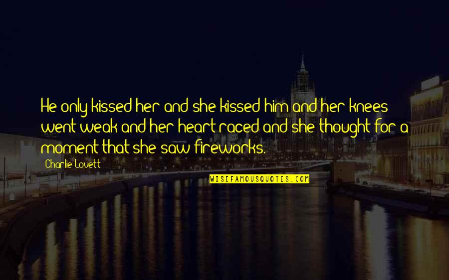 Weak Heart Quotes By Charlie Lovett: He only kissed her and she kissed him Weak Heart Quotes By Charlie Lovett: He only kissed her and she kissed him
