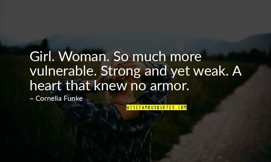 Weak Heart Quotes By Cornelia Funke: Girl. Woman. So much more vulnerable. Strong and Weak Heart Quotes By Cornelia Funke: Girl. Woman. So much more vulnerable. Strong and