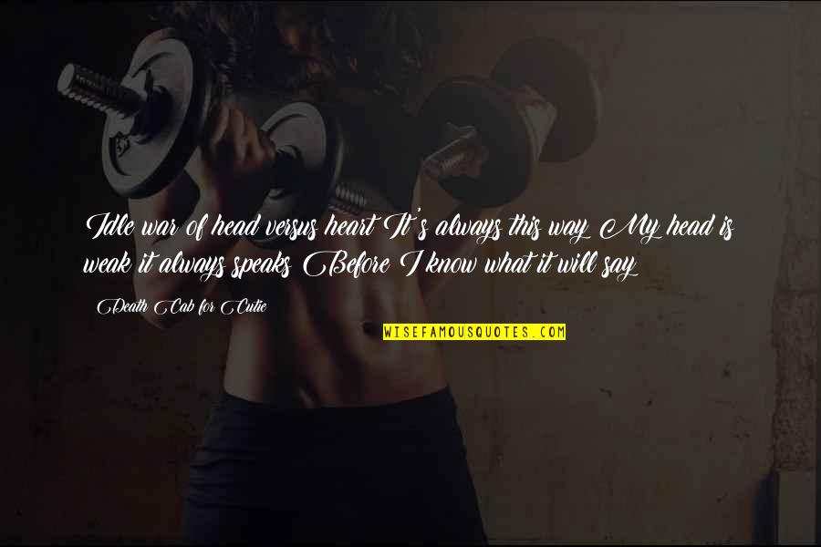 Weak Heart Quotes By Death Cab For Cutie: Idle war of head versus heart It's always Weak Heart Quotes By Death Cab For Cutie: Idle war of head versus heart It's always