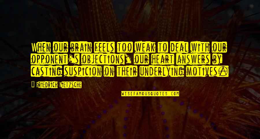 Weak Heart Quotes By Friedrich Nietzsche: When our brain feels too weak to deal