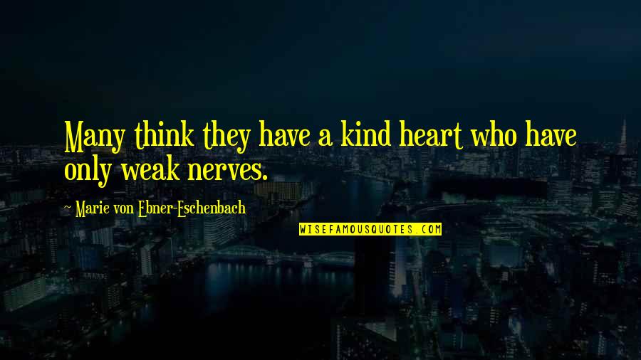Weak Heart Quotes By Marie Von Ebner-Eschenbach: Many think they have a kind heart who Weak Heart Quotes By Marie Von Ebner-Eschenbach: Many think they have a kind heart who