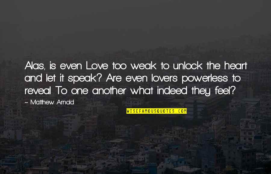 Weak Heart Quotes By Matthew Arnold: Alas, is even Love too weak to unlock