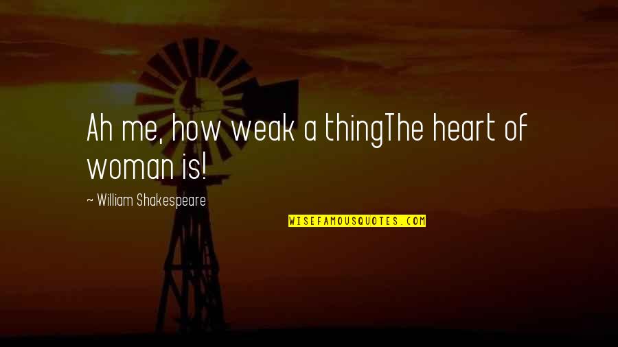 Weak Heart Quotes By William Shakespeare: Ah me, how weak a thingThe heart of