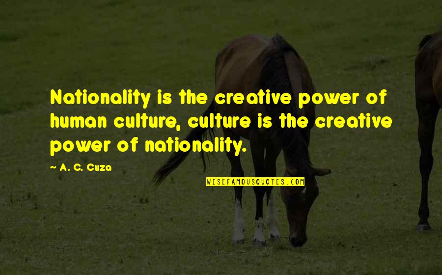 Weak Knees Quotes By A. C. Cuza: Nationality is the creative power of human culture,
