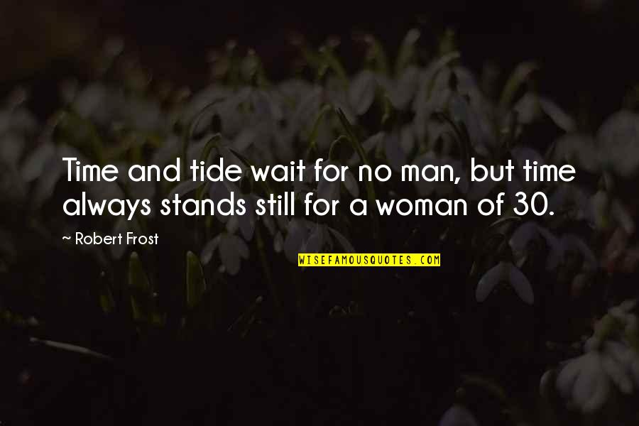 Weak Knees Quotes By Robert Frost: Time and tide wait for no man, but