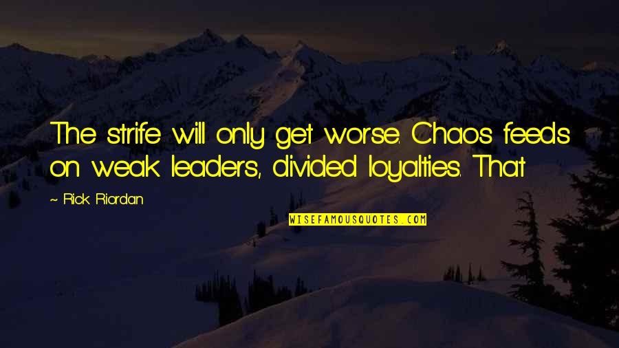 Weak Leaders Quotes By Rick Riordan: The strife will only get worse. Chaos feeds