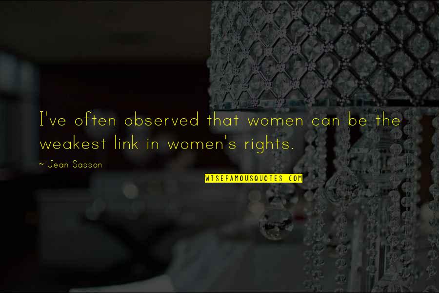 Weak Link Quotes By Jean Sasson: I've often observed that women can be the