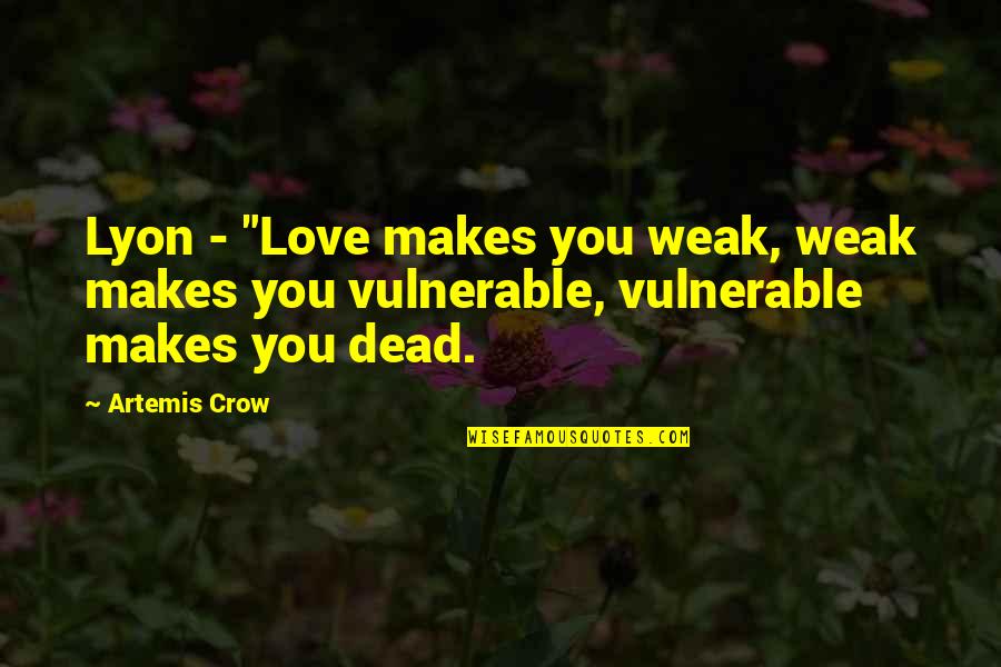 Weak Love Quotes By Artemis Crow: Lyon - "Love makes you weak, weak makes