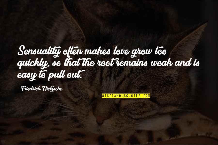 Weak Love Quotes By Friedrich Nietzsche: Sensuality often makes love grow too quickly, so