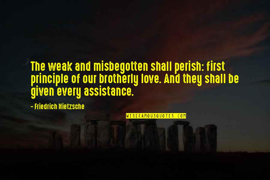 Weak Love Quotes By Friedrich Nietzsche: The weak and misbegotten shall perish: first principle