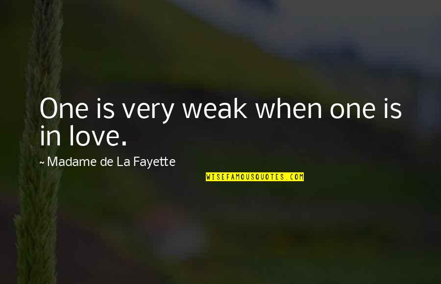 Weak Love Quotes By Madame De La Fayette: One is very weak when one is in