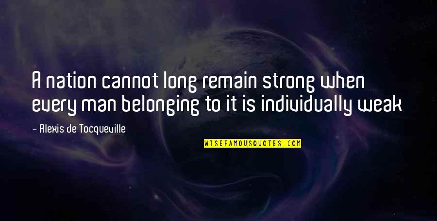 Weak Man Quotes By Alexis De Tocqueville: A nation cannot long remain strong when every