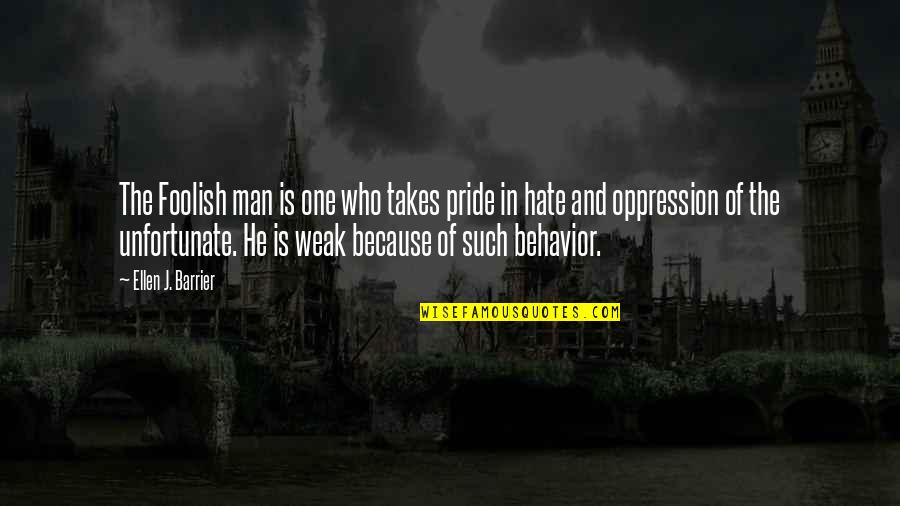 Weak Man Quotes By Ellen J. Barrier: The Foolish man is one who takes pride