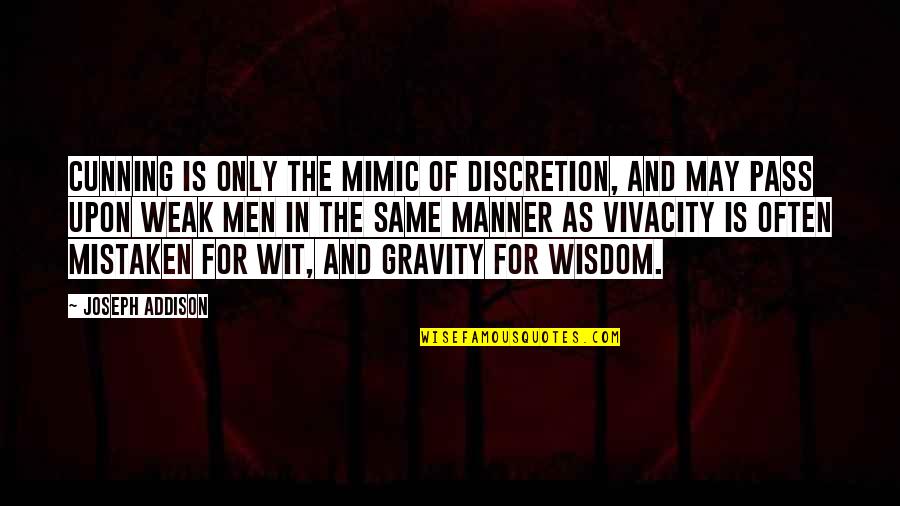 Weak Man Quotes By Joseph Addison: Cunning is only the mimic of discretion, and