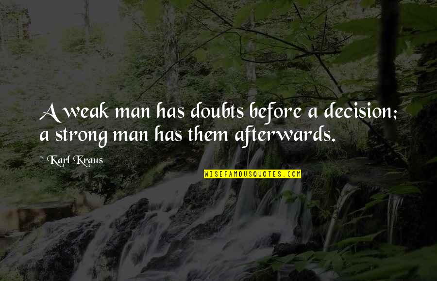 Weak Man Quotes By Karl Kraus: A weak man has doubts before a decision;