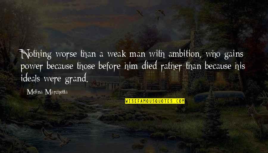 Weak Man Quotes By Melina Marchetta: Nothing worse than a weak man with ambition,