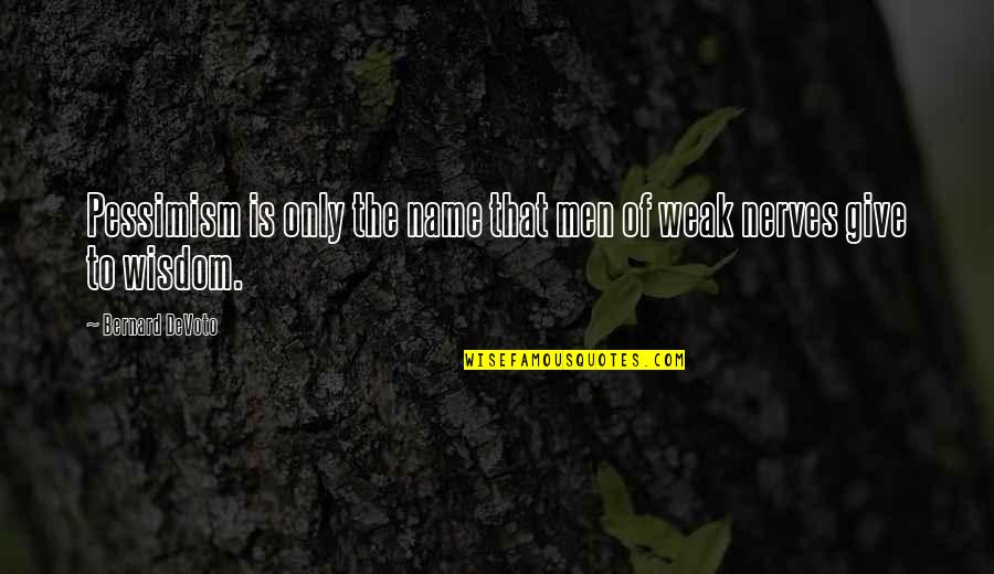 Weak Men Quotes By Bernard DeVoto: Pessimism is only the name that men of