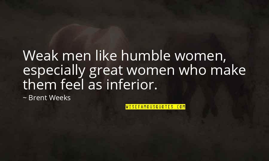 Weak Men Quotes By Brent Weeks: Weak men like humble women, especially great women