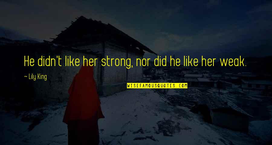 Weak Men Quotes By Lily King: He didn't like her strong, nor did he