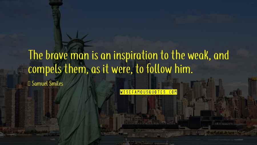 Weak Men Quotes By Samuel Smiles: The brave man is an inspiration to the