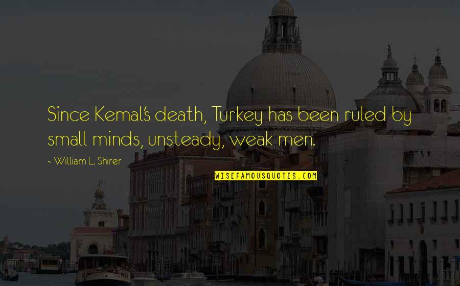 Weak Men Quotes By William L. Shirer: Since Kemal's death, Turkey has been ruled by