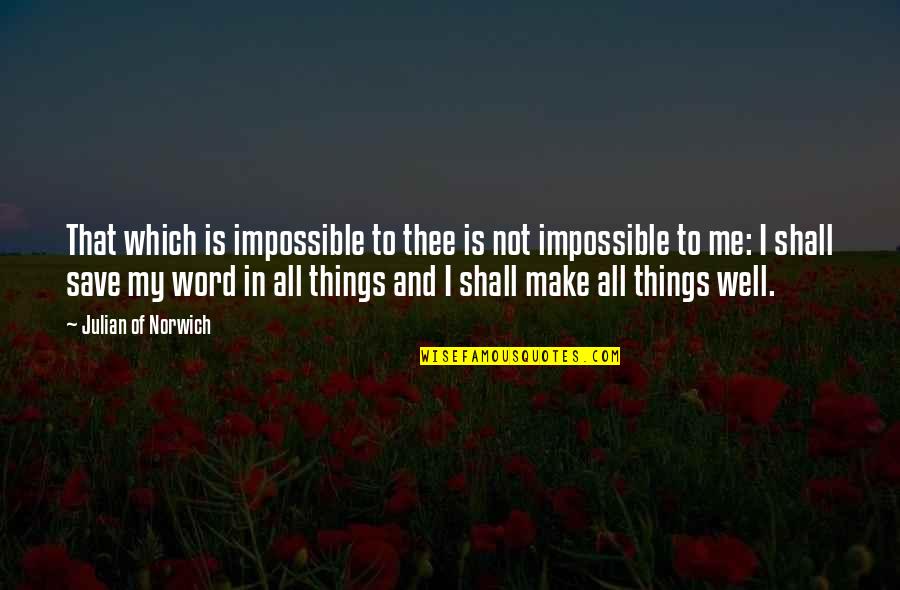 Weak Minded Females Quotes By Julian Of Norwich: That which is impossible to thee is not Weak Minded Females Quotes By Julian Of Norwich: That which is impossible to thee is not