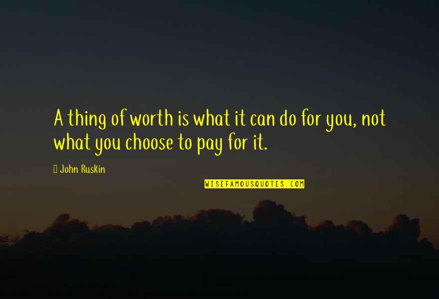 Weak Minded Individuals Quotes By John Ruskin: A thing of worth is what it can