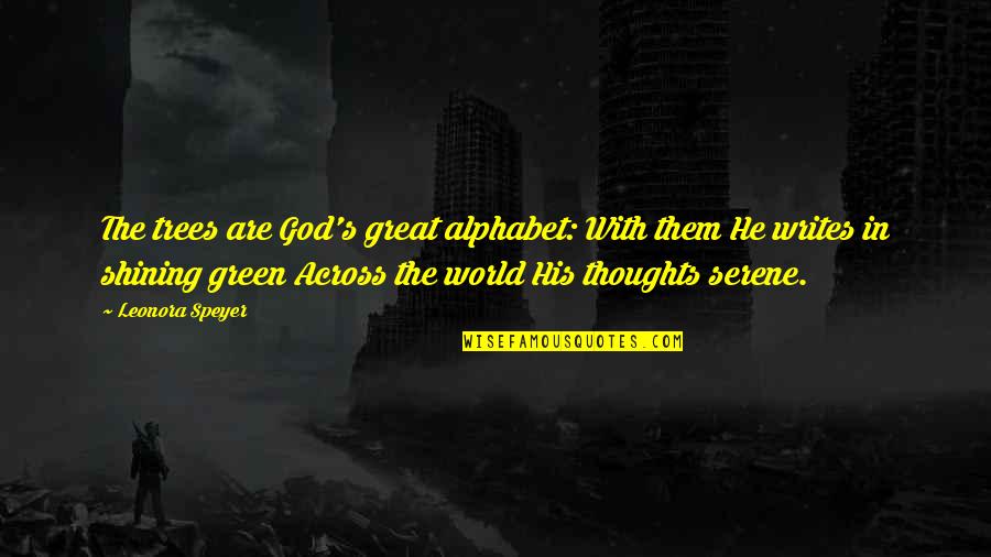 Weak Minded Individuals Quotes By Leonora Speyer: The trees are God's great alphabet: With them