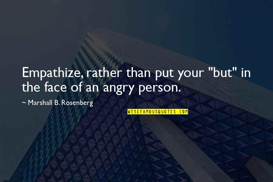 Weak Minded Individuals Quotes By Marshall B. Rosenberg: Empathize, rather than put your "but" in the