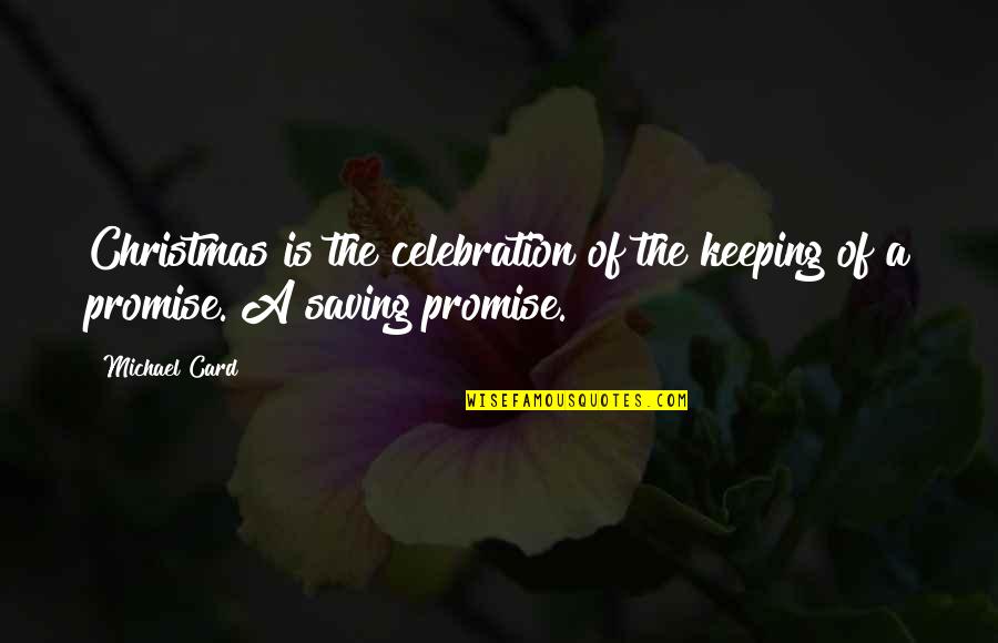 Weak Minded Quotes By Michael Card: Christmas is the celebration of the keeping of