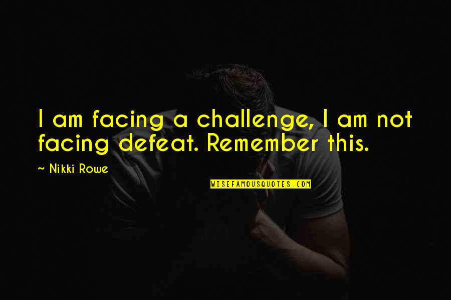 Weak Minded Quotes By Nikki Rowe: I am facing a challenge, I am not