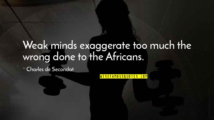 Weak Minds Quotes By Charles De Secondat: Weak minds exaggerate too much the wrong done Weak Minds Quotes By Charles De Secondat: Weak minds exaggerate too much the wrong done