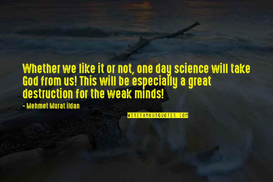 Weak Minds Quotes By Mehmet Murat Ildan: Whether we like it or not, one day