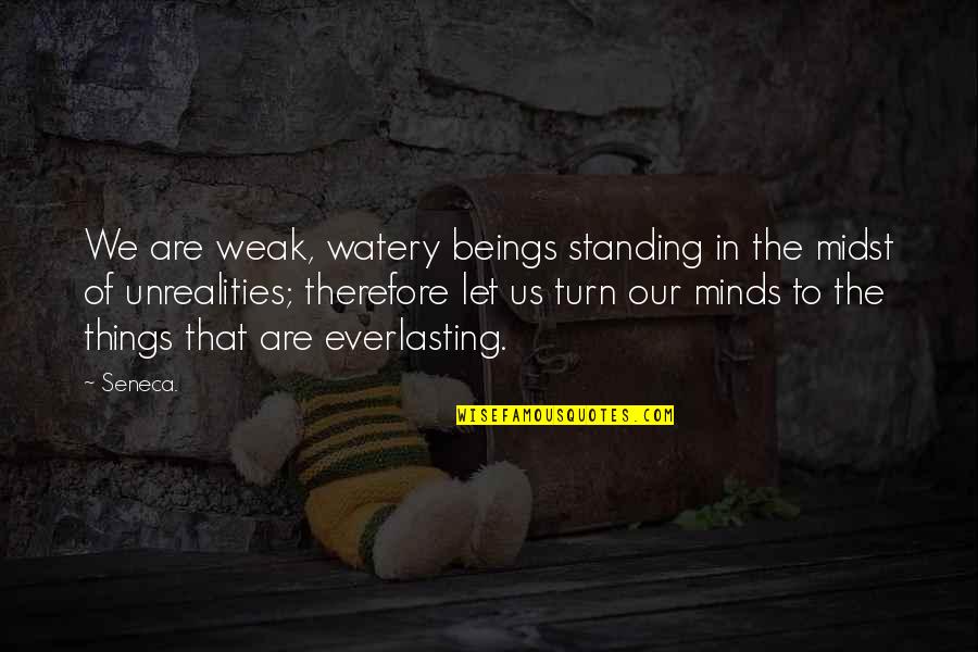 Weak Minds Quotes By Seneca.: We are weak, watery beings standing in the