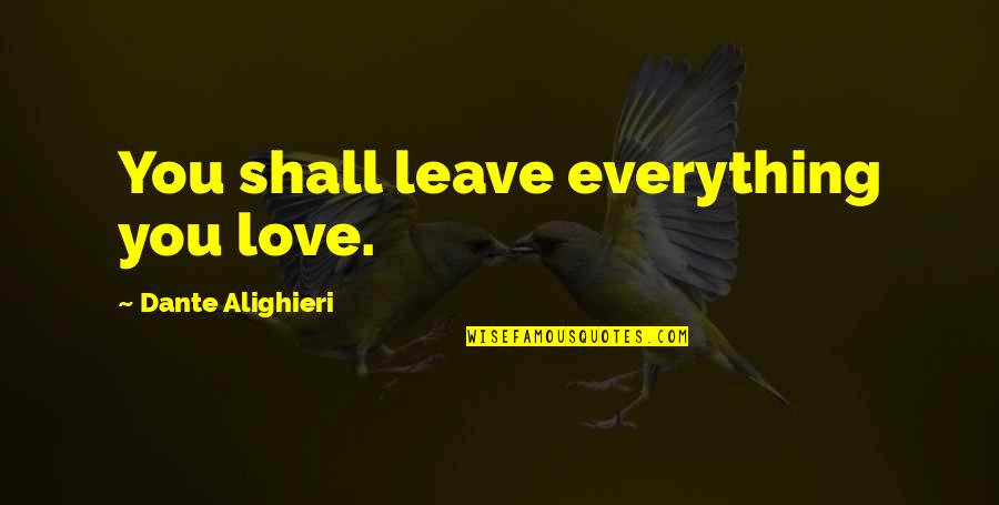 Weak Moments Quotes By Dante Alighieri: You shall leave everything you love. Weak Moments Quotes By Dante Alighieri: You shall leave everything you love.